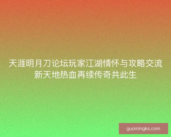 天涯明月刀论坛玩家江湖情怀与攻略交流新天地热血再续传奇共此生 天涯明月刀论坛玩家江湖情怀与攻略交流新天地热血再续传奇共此生